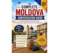 The Complete Moldova Conversation Guide: Essential English-Romanian Phrases for Travel, Daily Life & Local Communication
