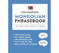 The Complete Mongolian Phrasebook: 1,200 Everyday Phrases for Real-Life Situations, Core Vocabulary for Daily Communication, A Practical Speaking Guide with Clear Pronunciation and Cultural Notes