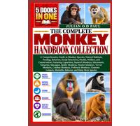 THE COMPLETE MONKEY HANDBOOK COLLECTION - 5 BOOKS IN 1: A Comprehensive Guide to Monkey Species, Natural Habitats, Feeding, Behavior, Social ... Monkeys, Marmosets, Tamarins, Macaque