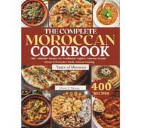 THE COMPLETE MOROCCAN COOKBOOK: 400+ Authentic Recipes for Traditional Tagines, Couscous, Breads, Sweets & Everyday North African Cooking