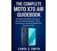 The Complete Moto X70 Air Guidebook: Everything You Need to Know About Motorola’s 2025 Smartphone - Setup, Customization, Camera, AI Features, and Maintenance Tips