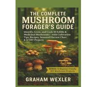 The Complete Mushroom Forager’s Guide: Identify, Grow, and Cook 50 Edible & Medicinal Mushrooms - with Cultivation Tips, Recipes, Seasonal Harvest Chart & 12 DIY Projects