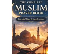 The Complete Muslim Prayer Book | Essential Duas and Daily Supplications for New Muslims and Every Believer: A Complete Prayer Guide for New Muslims and Anyone Seeking Closer Connection with Allah
