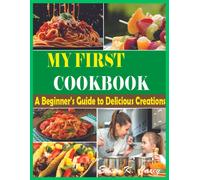 The Complete My First Cookbook: A Beginner's Guide To Delicious Creations" Quick, Easy, And Delicious Healthy Recipes For Every Beginners And Advanced User