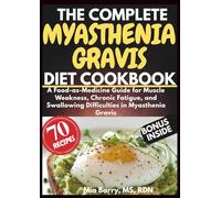 THE COMPLETE MYASTHENIA DIET COOKBOOK AND GUIDE: A Food-as-Medicine Guide for Muscle Weakness, Chronic Fatigue, and Swallowing Difficulties in Myasthenia Gravis
