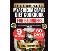 The Complete Myasthenia Gravis Diet Cookbook For Beginners: The New MG Patient’s Guide to Eating With Comfort, Confidence, and Clarity, Including an ... and 2500 Days of Symptom-Friendly Recipes