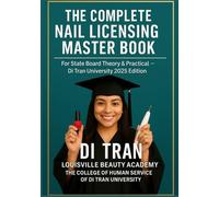 THE COMPLETE NAIL LICENSING MASTER BOOK: For State Board Theory & Practical - Di Tran University 2025 Edition 50 Chapters • LBA Humanization Model • YES I CAN → I HAVE DONE IT