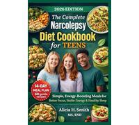 The Complete Narcolepsy Diet Cookbook for Teens: Simple, Energy-Boosting Meals for Better Focus, Stable Energy & Healthy Sleep