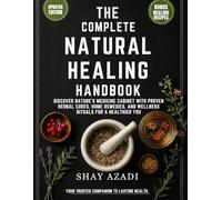 The Complete Natural Healing Handbook: Discover Nature’s Medicine Cabinet with Proven Herbal Cures, Home Remedies, and Wellness Rituals for a Healthier You