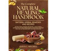 The Complete Natural Healing Handbook: Natural Herbal Remedies and Recipes - Boost Energy, Support Healthy Skin, Improve Sleep & Strengthen Your Body with a 30-Day Wellness Reset Plan (COLOR EDITION)