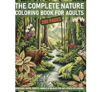 The Complete Nature Coloring Book for Adults: 200 pages - Mountains, Water, Forests, Animals & Wildlife for Anti-Stress Relaxation