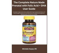 The Complete Nature Made Prenatal with Folic Acid + DHA User Guide: Complete Usage Instructions, Safety Warnings, Supplement Facts, and Daily Dosage ... Pregnancy, Breastfeeding, and Women’s Health