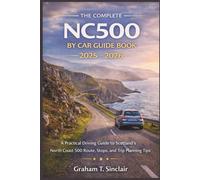 The Complete NC500 by Car Guide Book 2025 - 2026: A Practical Driving Guide to Scotland’s North Coast 500 Route, Stops, and Trip Planning Tips