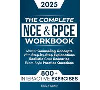 The Complete NCE & CPCE Workbook: 800+ Interactive Exercises to Master Counseling Concepts - With Step-by-Step Explanations, Realistic Case Scenarios, and Exam-Style Practice Questions