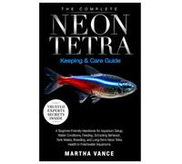 THE COMPLETE NEON TETRA KEEPING & CARE GUIDE: A Beginner-Friendly Handbook for Aquarium Setup, Water Conditions, Feeding, Schooling Behavior, Tank ... Neon Tetra Health in Freshwater Aquariums