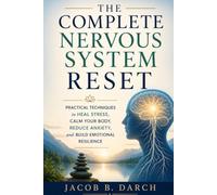 The Complete Nervous System Reset: Practical Techniques to Heal Stress, Calm Your Body, Reduce Anxiety, and Build Emotional Resilience