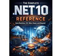 The Complete .NET 10 Reference: Core Runtime, C#, Web, Cloud, and Beyond