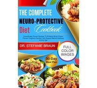 The Complete Neuro-Protective Diet Cookbook: Scientifically Proven Recipes To Enhance Brain Power, Prevent Cognitive Decline, And Support Mental Wellness At Any Age
