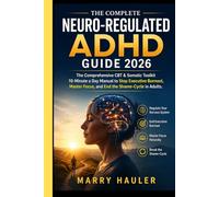 THE COMPLETE NEURO-REGULATED ADHD GUIDE 2026: The Comprehensive CBT & Somatic Toolkit 10-Minute a day Manual to Stop Executive Burnout, Master Focus, and End the Shame-Cycle in Adults.
