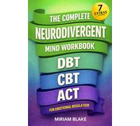 The Complete Neurodivergent Mind Workbook - DBT, CBT, & ACT for Emotional Regulation: Science-Based Skills to Reduce Sensory Overload, Master Executive Function, & Prevent Burnout