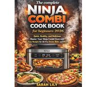 THE COMPLETE NINJA COMBI COOK BOOK FOR BEGINNERS 2026: Quick, Healthy, and Delicious: Master Your Oven with Easy Recipes for Air Fry, Steam, Bake, and More