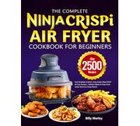 The Complete Ninja Crispi Air Fryer Cookbook for Beginners: From Breakfast to Dinner, Enjoy Simple Ninja CRISPi Air Fryer Recipes | Delicious Meals for Busy Home Cooks Who Love Crispy Results