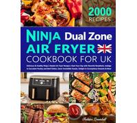 The Complete Ninja Dual Zone Air Fryer Cookbook for UK: 2000 Days of Delicious & Healthy Ninja 2-Basket Air Fryer Recipes | Start Your Day with Flavorful Breakfasts, Indulge in Succulent Poultry and