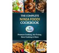 The Complete Ninja Foodi Cookbook: Master Your Multicooker With 30 Recipes For Pressure Cooking, Air Frying, Slow Cooking & More
