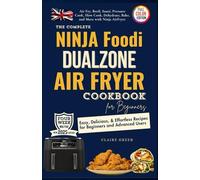 The Complete Ninja Foodi Dual Zone Air Fryer Cookbook for Beginners: Effortless Recipes for Beginners & Advanced Users. Broil, Sauté, Slow Cook, Dehydrate, Bake with Ninja 2-Basket Air Fryer