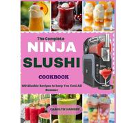 The Complete Ninja Slushie Cookbook: 100 Slushie Recipes to keep You Cool All Summer