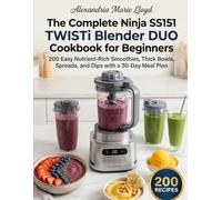 The Complete Ninja SS151 TWISTi Blender DUO Cookbook for Beginners: 200 Easy Nutrient-Rich Smoothies, Thick Bowls, Spreads, and Dips with a 30-Day Meal Plan