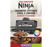 The Complete Ninja Woodfire Outdoor Grill & Smoker Cookbook For Beginners: Easy and Tasty Recipes for Your Ninja Woodfire Grill & Smoker.