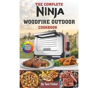 The Complete Ninja Woodfire Outdoor Oven Cookbook: Delicious Ninja Outdoor Oven Recipes (Bake, Pizza, Roast, Smoker and Dehydrate).