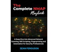 The Complete Nmap Playbook: A Deep Dive into Advanced Network Scanning, NSE Scripting, Fingerprinting and Automation for Security Professionals