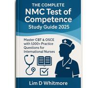 The Complete NMC Test of Competence Study Guide 2025: Master CBT & OSCE with 1,000+ Practice Questions for International Nurses