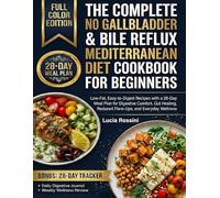 The Complete No Gallbladder & Bile Reflux Mediterranean Diet Cookbook for Beginners: Low-Fat, Easy-to-Digest Recipes with a 28-Day Meal Plan for ... Reduced Flare-Ups, and Everyday Wellness