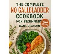 The Complete No Gallbladder Cookbook for Beginners: 120 Nourishing Recipes for a Healthy Digestive Lifestyle Easy, Low-Fat, Whole-Food Meals to Support Gallbladder Removal and Gut Health