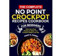 THE COMPLETE NO POINT CROCKPOT RECIPES COOKBOOK FOR BEGINNERS: 100% Zero-Point Recipes to Make Your Crockpot Your Weight Loss Ally