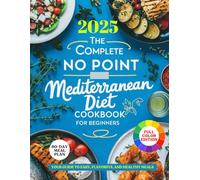 THE COMPLETE NO POINT MEDITERRANEAN DIET COOKBOOK FOR BEGINNERS (FULL COLOR): YOUR GUIDE TO EASY, FLAVORFUL AND HEALTHY MEALS