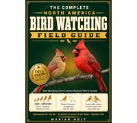 The Complete North America Bird Watching Field Guide: Start Identifying Every Common Backyard Bird in Seconds - Look-Alike and Male/Female Comparisons, Stunning Photos and Feeding Tips