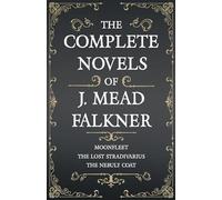 The Complete Novels of J. Meade Falkner - Moonfleet, The Lost Stradivarius and The Nebuly Coat