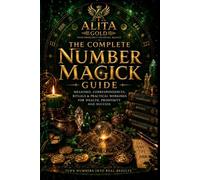 The Complete Number Magick Guide: Meaning, Correspondences, Rituals & Practical Workings for Wealth, Prosperity and Success