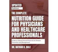THE COMPLETE NUTRITION GUIDE FOR PHYSICIANS AND HEALTHCARE PROFESSIONALS: Evidence-Based Clinical Protocols for Disease Prevention and Management