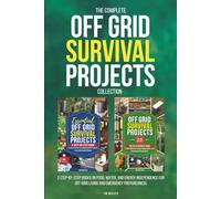 The Complete Off Grid Survival Projects Collection: 2 Step-by-Step Books on Food, Water, and Energy Independence for Off-Grid Living and Emergency Preparedness