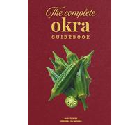The Complete Okra Guidebook: Sow, harvest, cook, preserve