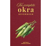 The Complete Okra Guidebook: Sow, harvest, cook, preserve