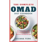 THE COMPLETE OMAD DIET COOKBOOK: How to Eat Once a Day, Feel Energized & Enjoy Delicious Full-Meal Recipes