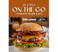 THE COMPLETE ON-THE-GO COOKING MADE EASY: Quick & Portable Recipes - Easy Lunches, Snacks, Meal Prep, Smoothies & Busy-Day Meals for Fast, Healthy Eating Anywhere