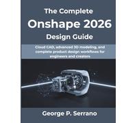 The Complete Onshape 2026 Design Guide: Cloud CAD, advanced 3D modeling, and complete product design workflows for engineers and creators