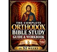 The Complete Orthodox Bible Study Guide: 52 Weeks to Finally Understand the Scriptures You Read, Learn from the Church Fathers, Pray, Reflect, and See How It Shapes Everyday Life